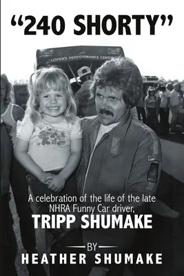 240 Shorty: Una celebrazione della vita del defunto pilota di Funny Car NHRA, Tripp Shumake - 240 Shorty: A Celebration of the Life of the Late NHRA Funny Car Driver, Tripp Shumake