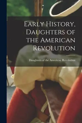 Storia antica, Figlie della Rivoluzione Americana - Early History, Daughters of the American Revolution