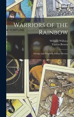 I guerrieri dell'arcobaleno; strani e profetici sogni indiani - Warriors of the Rainbow; Strange and Prophetic Indian Dreams
