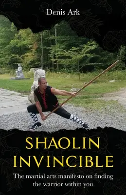 Shaolin Invincibile: Il manifesto delle arti marziali per trovare il guerriero che è in voi - Shaolin Invincible: The martial arts manifesto on finding the warrior within you