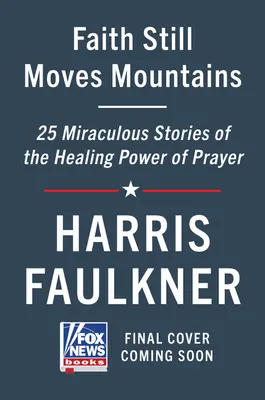 La fede muove ancora le montagne: Storie miracolose del potere di guarigione della preghiera - Faith Still Moves Mountains: Miraculous Stories of the Healing Power of Prayer