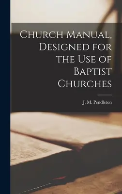 Manuale della Chiesa, progettato per l'uso delle Chiese battiste - Church Manual, Designed for the use of Baptist Churches