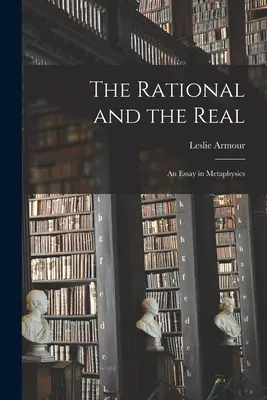 Il razionale e il reale: un saggio di metafisica - The Rational and the Real: an Essay in Metaphysics