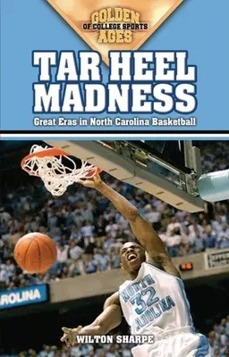 Follia dei Tar Heel: Grandi epoche del basket della North Carolina - Tar Heel Madness: Great Eras in North Carolina Basketball