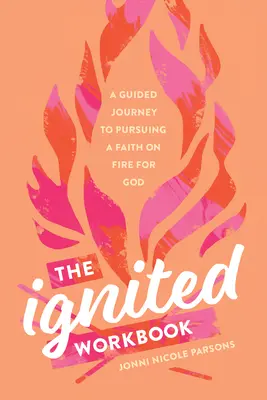 Il libro di lavoro Ignited: Un viaggio guidato per perseguire una fede ardente per Dio - The Ignited Workbook: A Guided Journey to Pursuing a Faith on Fire for God