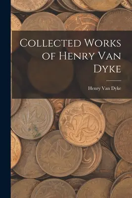Opere raccolte di Henry Van Dyke - Collected Works of Henry Van Dyke