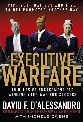 Guerra esecutiva: 10 regole di ingaggio per vincere la vostra guerra per il successo - Executive Warfare: 10 Rules of Engagement for Winning Your War for Success
