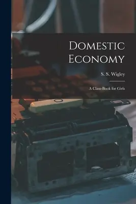 Economia domestica: Un libro di classe per ragazze - Domestic Economy: A Class-Book for Girls