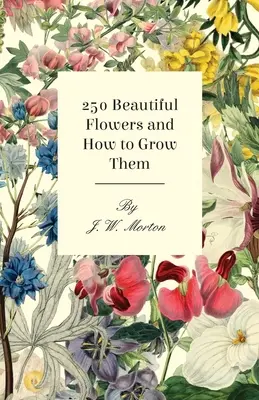 250 Fiori bellissimi e come coltivarli - 250 Beautiful Flowers and How to Grow Them