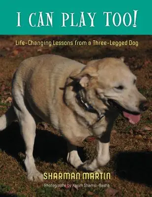 Posso giocare anch'io! Lezioni che cambiano la vita da un cane a tre zampe - I Can Play Too! Life-Changing Lessons from a Three-Legged Dog