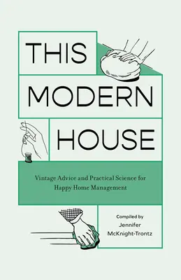 Questa casa moderna: Consigli d'epoca e scienza pratica per una gestione felice della casa - This Modern House: Vintage Advice and Practical Science for Happy Home Management