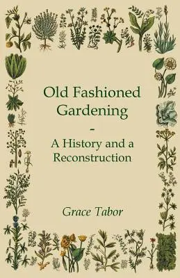 Il giardinaggio vecchio stile: una storia e una ricostruzione - Old Fashioned Gardening a History and a Reconstruction