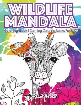 Libro da colorare Mandala della fauna selvatica: Libri da colorare calmanti per ragazzi - Wildlife Mandala Coloring Book: Calming Coloring Books For Boys