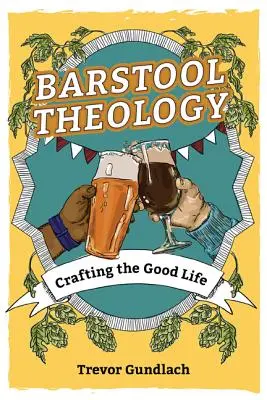 Teologia da sgabello: Creare la vita buona - Barstool Theology: Crafting the Good Life
