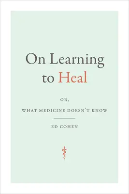 Imparare a guarire: ovvero, ciò che la medicina non sa - On Learning to Heal: or, What Medicine Doesn't Know