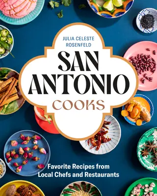 San Antonio Cooks: Ricette preferite da chef e ristoranti locali - San Antonio Cooks: Favorite Recipes from Local Chefs and Restaurants