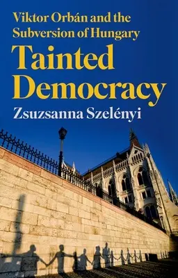 Democrazia contaminata: Viktor Orbn e la sovversione dell'Ungheria - Tainted Democracy: Viktor Orbn and the Subversion of Hungary