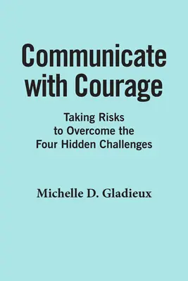 Comunicare con coraggio: Rischiare per superare le quattro sfide nascoste - Communicate with Courage: Taking Risks to Overcome the Four Hidden Challenges