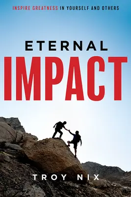 Impatto eterno: Ispira la grandezza in te stesso e negli altri - Eternal Impact: Inspire Greatness in Yourself and Others