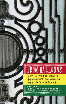 Palloncini di ferro: La narrativa d'impatto del Calabash Writer's Workshop della Giamaica - Iron Balloons: Hit Fiction from Jamaica's Calabash Writer's Workshop