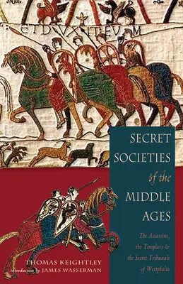 Le società segrete del Medioevo: Gli assassini, i templari e i tribunali segreti di Westfalia - Secret Societies of the Middle Ages: The Assassins, the Templar & the Secret Tribunals of Westphalia