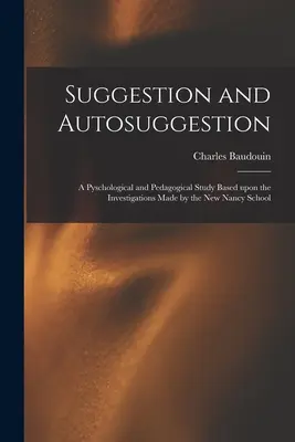 Suggestione e autosuggestione: uno studio psicologico e pedagogico basato sulle ricerche della Nuova Scuola di Nancy - Suggestion and Autosuggestion: a Pyschological and Pedagogical Study Based Upon the Investigations Made by the New Nancy School
