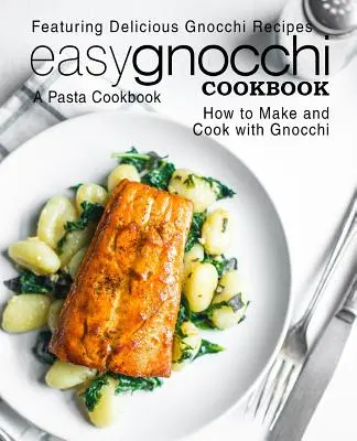 Ricettario degli gnocchi facili: Un libro di cucina sulla pasta, con deliziose ricette di gnocchi; come fare e cucinare con gli gnocchi (2a edizione) - Easy Gnocchi Cookbook: A Pasta Cookbook; Featuring Delicious Gnocchi Recipes; How to Make and Cook with Gnocchi (2nd Edition)