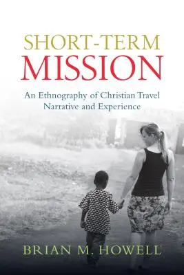 Missione a breve termine: Un'etnografia della narrazione e dell'esperienza di viaggio cristiana - Short-Term Mission: An Ethnography of Christian Travel Narrative and Experience