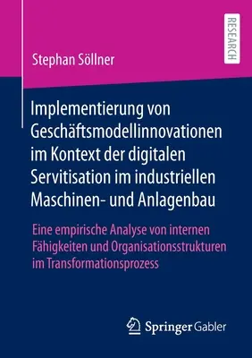 Implementazione delle innovazioni del modello di business nel contesto della servitizzazione digitale nel settore delle macchine e degli impianti industriali: un'analisi empirica - Implementierung von Geschftsmodellinnovationen im Kontext der digitalen Servitisation im industriellen Maschinen- und Anlagenbau: Eine empirische Ana