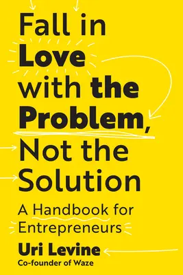 Innamorarsi del problema, non della soluzione: Un manuale per imprenditori - Fall in Love with the Problem, Not the Solution: A Handbook for Entrepreneurs