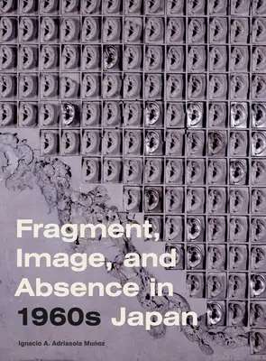 Frammento, immagine e assenza nel Giappone degli anni Sessanta - Fragment, Image, and Absence in 1960s Japan