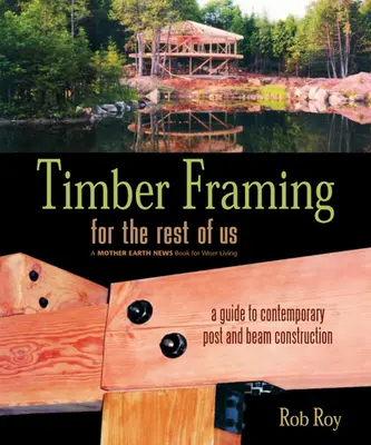 La carpenteria in legno per il resto di noi: guida alla costruzione contemporanea di pali e travi - Timber Framing for the Rest of Us: A Guide to Contemporary Post and Beam Construction