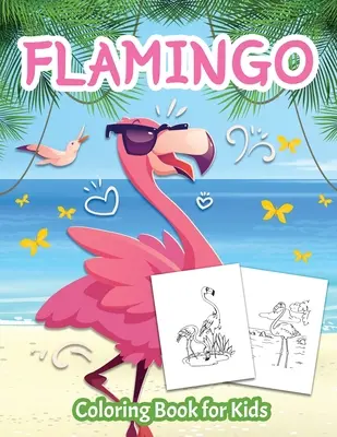Libro da colorare sui fenicotteri per bambini: Libro da colorare per bambini, ragazzi e ragazze dai 4 agli 8 anni - Flamingo Coloring Book for Kids: Color Book for Kids, Boys and Girls Ages 4-8