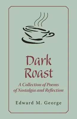 Arrosto scuro: Una raccolta di poesie di nostalgia e riflessione - Dark Roast: A Collection of Poems of Nostalgia and Reflection