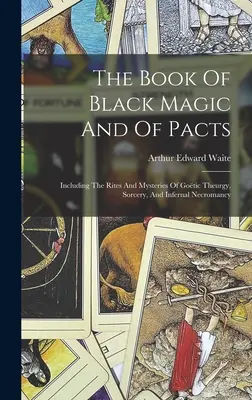 Il libro della magia nera e dei patti: Comprendente i riti e i misteri della teurgia gotica, della stregoneria e della negromanzia infernale - The Book Of Black Magic And Of Pacts: Including The Rites And Mysteries Of Gotic Theurgy, Sorcery, And Infernal Necromancy