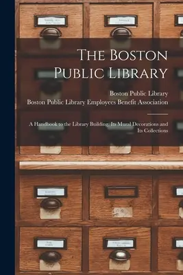 La biblioteca pubblica di Boston: un manuale sull'edificio della biblioteca, le sue decorazioni murali e le sue collezioni - The Boston Public Library: a Handbook to the Library Building, Its Mural Decorations and Its Collections