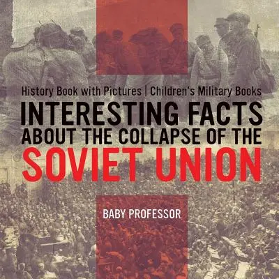 Fatti interessanti sul crollo dell'Unione Sovietica - Libro di storia con immagini Libri militari per bambini - Interesting Facts about the Collapse of the Soviet Union - History Book with Pictures Children's Military Books