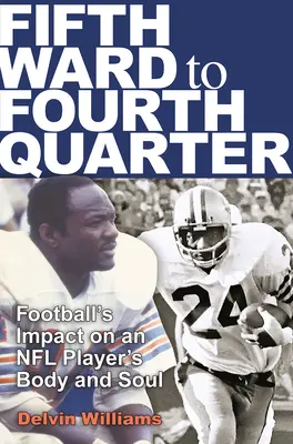 Dalla quinta circoscrizione al quarto quarto: l'impatto del football sul corpo e sull'anima di un giocatore della NFL - Fifth Ward to Fourth Quarter: Football's Impact on an NFL Player's Body and Soul