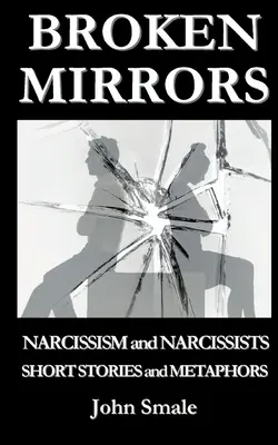 Specchi rotti: Narcisismo e narcisisti, Racconti e Metafore - Broken Mirrors: Narcissism and Narcissists, Short Stories and Metaphors