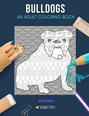 Bulldog: UN LIBRO DA COLORARE PER ADULTI: Un libro da colorare sui bulldog per adulti - Bulldogs: AN ADULT COLORING BOOK: A Bulldogs Coloring Book For Adults