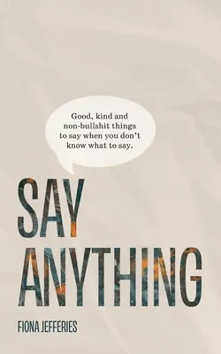 Say Anything: Cose buone, gentili e non stronzate da dire quando non si sa cosa dire. - Say Anything: Good, kind and non-bullshit things to say when you don't know what to say.