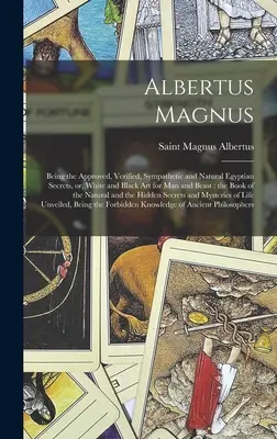 Albertus Magnus: Essendo i segreti egiziani approvati, verificati, simpatici e naturali, o l'arte bianca e nera per l'uomo e per la bestia: i - Albertus Magnus: Being the Approved, Verified, Sympathetic and Natural Egyptian Secrets, or, White and Black Art for Man and Beast: the