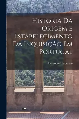 Storia dell'origine e dell'istituzione dell'Inquisizione in Portogallo - Historia Da Origem E Estabelecimento Da Inquisio Em Portugal