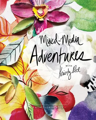 Avventure a tecnica mista con Kristy Rice: Un libro per non colorare - Mixed-Media Adventures with Kristy Rice: A Noncoloring Book