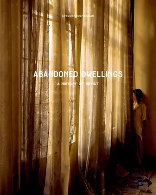 Abitazioni abbandonate: Una storia di Beirut - Abandoned Dwellings: A History of Beirut
