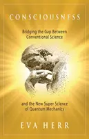 Coscienza: Colmare il divario tra la scienza convenzionale e la nuova super scienza della meccanica quantistica - Consciousness: Bridging the Gap Between Conventional Science and the New Super Science of Quantum Mechanics