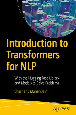 Introduzione ai trasformatori per Nlp: Con la libreria Hugging Face e i modelli per risolvere i problemi - Introduction to Transformers for Nlp: With the Hugging Face Library and Models to Solve Problems