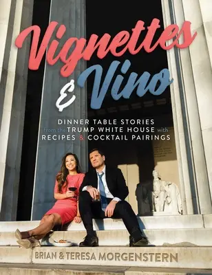 Vignette e vino: Storie a tavola dalla Casa Bianca di Trump con ricette e abbinamenti di cocktail - Vignettes & Vino: Dinner Table Stories from the Trump White House with Recipes & Cocktail Pairings