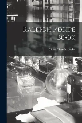 Ricettario di Raleigh (Christ Church (Raleigh N. C. ). Ladies) - Raleigh Recipe Book (Christ Church (Raleigh N. C. ). Ladies)