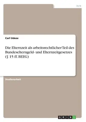 L'età adulta come parte integrante del Trattato federale sull'occupazione e l'età adulta ( 15 ss. BEEG) - Die Elternzeit als arbeitsrechtlicher Teil des Bundeselterngeld- und Elternzeitgesetzes ( 15 ff. BEEG)